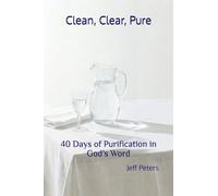 Clean, Clear, Pure: 40 Days of Purification in God’s Word