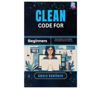 Clean Code for Beginners: Simple habits to write readable, maintainable code from day one