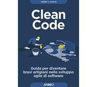 Clean code. Guida per diventare bravi artigiani nello sviluppo agile di software (Guida completa)