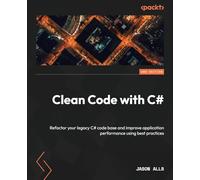 Clean Code with C# - Second Edition: Refactor your legacy C# code base and improve application performance using best practices