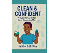 Clean & Confident: A Hygiene Guide for Boys Becoming Men