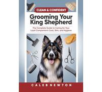 Clean & Confident: Grooming Your King Shepherd: The Complete Guide to Caring for Your Loyal Companion’s Coat, Skin, and Hygiene (The Noble King Shepherd Series)