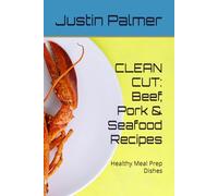 CLEAN CUT: Beef, Pork & Seafood Recipes: 45 Healthy Meal Prep Dishes