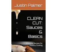 CLEAN CUT: Sauces & Basics: Essential Recipes for Healthy Cooking