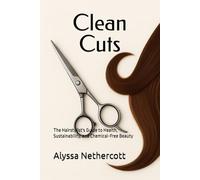 Clean Cuts: The Hairstylist's Guide to Health, Sustainability, and Chemical-Free Beauty