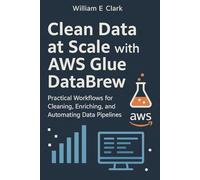Clean Data at Scale with AWS Glue DataBrew: Practical Workflows for Cleaning, Enriching, and Automating Data Pipelines
