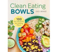 Clean Eating Bowls: 100 Real Food Recipes for Eating Clean