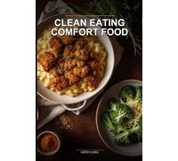 Clean Eating Comfort Food: Crave-Worthy Classics Made Healthy Without the Crash: 100+ Guilt-Free Recipes for Mac & Cheese, Fried Chicken, Pizza, Mashed Potatoes & More - All Under 500 Calories!