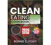 Clean Eating Cookbook: 150+ High Protein, Low Carb, Beginner-Friendly Recipes & 30-day Meal Plans for Weight Loss, Anti-Inflammatory Health, and Mediterranean Living