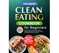 Clean Eating Cookbook for Beginners: Easy Healthy Recipes, Meal Prep Guide & 30-Day Plan to Boost Energy, Eat Better and Cook Smarter