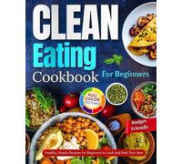 Clean Eating Cookbook For Beginners: Healthy, Simple Recipes for Beginners to Look and Feel Their Best
