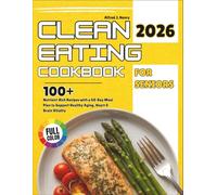Clean Eating Cookbook For Seniors: 100+ Nutrient-Rich Recipes with a 60-Day Meal Plan to Support Healthy Aging, Heart & Brain Vitality