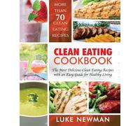 Clean Eating Cookbook: The Most Delicious Clean Eating Recipes with an Easy Guide for Healthy Living