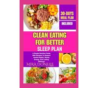 CLEAN EATING FOR BETTER SLEEP PLAN: A Simple Nutrition Guide With Recipes To Support Restful Nights, Steady Energy, And Lasting Wellness