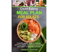 Clean Eating Meal Plan for Adults: A healthy weekly guide to balanced, nutritious dishes that promote well-being and support a sustainable lifestyle
