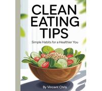 Clean Eating Tips: Simple Habits for a Healthier You