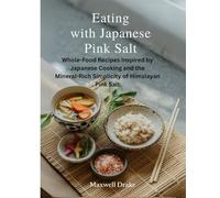 Clean Eating with Japanese Pink Salt: Whole-Food Recipes Inspired by Japanese Cooking and the Mineral-Rich Simplicity of Himalayan Pink Salt (Pink salt Book)