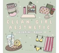 Clean Girl Aesthetic Coloring Book: Simple and Relaxing Designs for Teens and Adults, Cozy Lifestyle, Skincare and More