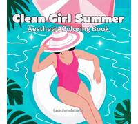 Clean Girl Summer: Aesthetic Coloring Book: An Aesthetic Coloring Book for Women with Cozy Summer Vibes, Beach Days, Fashion, Travel & Self-Care (The Clean Girl Collection)