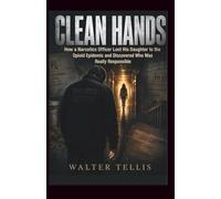 Clean Hands: How a Narcotics Officer Lost His Daughter to the Opioid Epidemic and Discovered Who Was Really Responsible (True Story Behind the Screen)