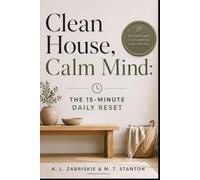 Clean House, Calm Mind: The 15-Minute Daily Reset | Turn Stress in to Calm, Reset Your Space, Reset Your Mind. Guided Routine to Turn Chaos Into Calm