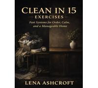 Clean in 15 Exercises: Fast Systems for Order, Calm, and a Manageable Home