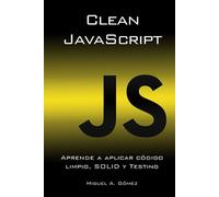 Clean JavaScript: Aprende a aplicar Código Limpio, SOLID y Testing