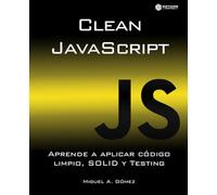Clean JavaScript: Aprende a aplicar Código Limpio, SOLID y Testing
