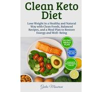 Clean Keto Diet: Lose Weight in a Healthy and Natural Way with Clean Foods, Balanced Recipes, and a Meal Plan to Restore Energy and Well-Being