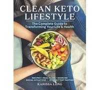 Clean Keto Lifestyle: The Complete Guide to Transforming Your Life & Health