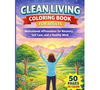 Clean Living Coloring Book for Adults: Motivational Affirmations for Recovery, Self Care, and a Healthy Mind: 50 Inspiring Coloring Pages to Reduce ... Better Habits, and Support a Calm, Clear Life