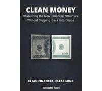 CLEAN MONEY - Clean Finances, Clear Mind: Stabilizing the New Financial Structure Without Slipping Back into Chaos: 6 (The Financial Minimalism and Simple Living)