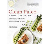Clean Paleo Family Cookbook: 100 Delicious Squeaky Clean Paleo and Keto Recipes to Please Everyone at the Table