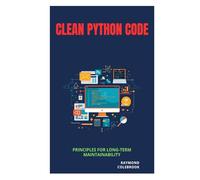 Clean Python Code: Principles for Long-Term Maintainability