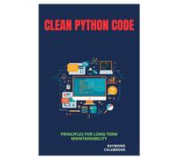 Clean Python Code: Principles for Long-Term Maintainability