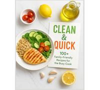 Clean & Quick:: 100+ Family-Friendly Recipes for the Busy Cook