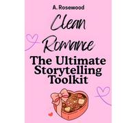 Clean Romance: The Ultimate Storytelling Toolkit (Writing Your Best Romance)