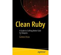 Clean Ruby: A Guide to Crafting Better Code for Rubyists
