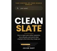 Clean State: How to Repair Your Online Reputation, Bury Old Posts, and Control What Employers Find When They Google You