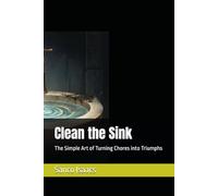 Clean the Sink: The Simple Art of Turning Chores into Triumphs