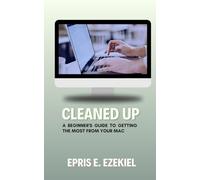 Cleaned Up: A Beginner’s Guide to Getting the Most from Your Mac