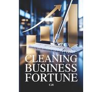 Cleaning Business Fortune: A Step-by-Step Guide to Building Wealth, Scaling Operations, and Creating Lasting Passive Income