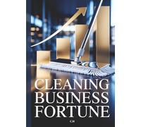 Cleaning Business Fortune: A Step-by-Step Guide to Building Wealth, Scaling Operations, and Creating Lasting Passive Income