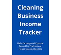 Cleaning Business Income Tracker: Daily Earnings and Expense Record for Professional House Cleaning Services