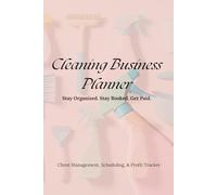 Cleaning Business Planner Stay Organized. Stay Booked. Get Paid.: Client Management, Scheduling, & Profit Tracker
