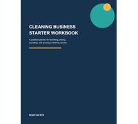 Cleaning Business Starter Workbook: A Practical Planner for Launching, Pricing, Operating, and Growing a Cleaning Service