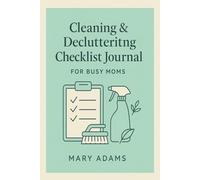 Cleaning & Decluttering Checklist Journal for Busy Moms: Daily & Weekly Routines to Keep Your Home Tidy Without Losing Your Mind