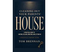 Cleaning Out Your Parents' House: A Practical Guide to Sorting, Selling, Donating, and Letting Go (Practical Comfort Guides)