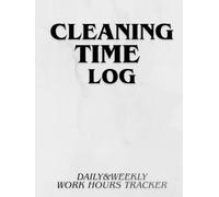 Cleaning Time Log: Daily and Weekly Work Hours Tracker for Cleaning Companies, Janitorial Services and Independent Cleaners: Track employee hours, job ... undated log book for cleaning businesses.