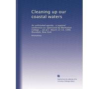 Cleaning up our coastal waters: An unfinished agenda : a regional conference co-sponsored by Manhattan College ... [et al.] : March 12-14, 1990, Riverdale, New York